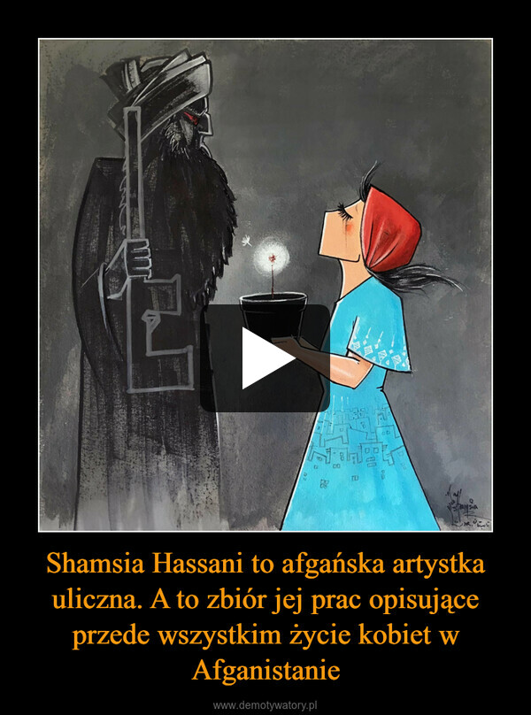 Shamsia Hassani to afgańska artystka uliczna. A to zbiór jej prac opisujące przede wszystkim życie kobiet w Afganistanie