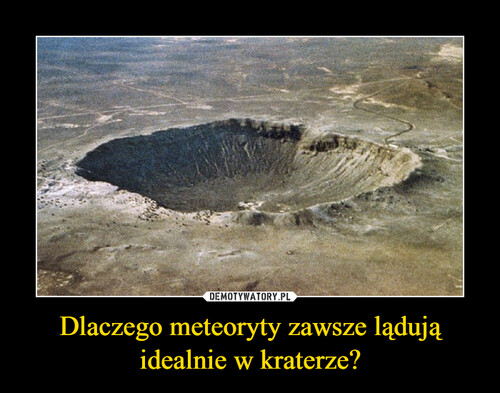 Dlaczego meteoryty zawsze lądują idealnie w kraterze?