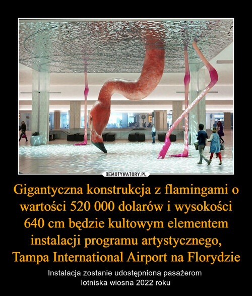 Gigantyczna konstrukcja z flamingami o wartości 520 000 dolarów i wysokości 640 cm będzie kultowym elementem instalacji programu artystycznego, Tampa International Airport na Florydzie