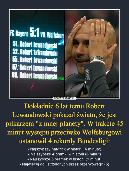 Dokładnie 6 lat temu Robert Lewandowski pokazał światu, że jest piłkarzem "z innej planety". W trakcie 45 minut występu przeciwko Wolfsburgowi ustanowił 4 rekordy Bundesligi: