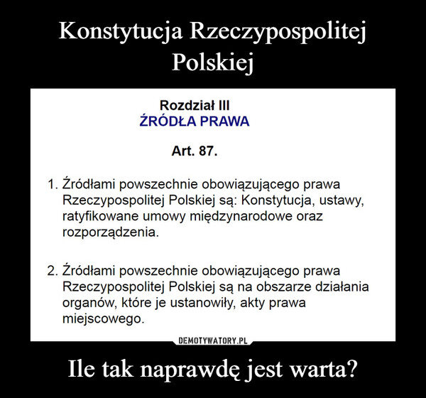 Konstytucja Rzeczypospolitej Polskiej Ile tak naprawdę jest warta?