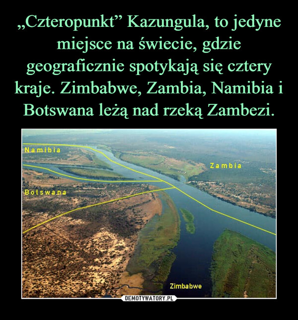 „Czteropunkt” Kazungula, to jedyne miejsce na świecie, gdzie geograficznie spotykają się cztery kraje. Zimbabwe, Zambia, Namibia i Botswana leżą nad rzeką Zambezi.