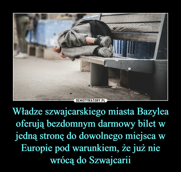 Władze szwajcarskiego miasta Bazylea oferują bezdomnym darmowy bilet w jedną stronę do dowolnego miejsca w Europie pod warunkiem, że już nie wrócą do Szwajcarii –  