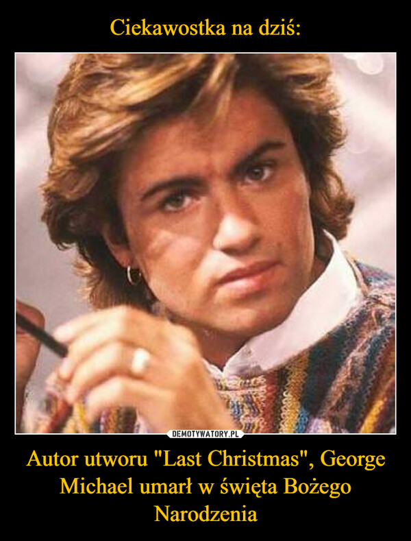 Ciekawostka na dziś: Autor utworu "Last Christmas", George Michael umarł w święta Bożego Narodzenia