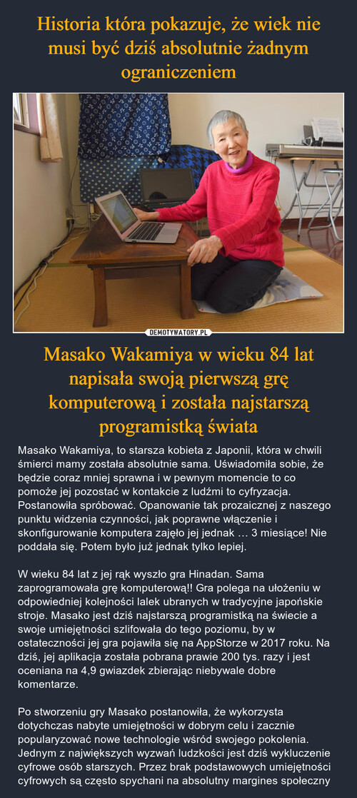 Historia która pokazuje, że wiek nie musi być dziś absolutnie żadnym ograniczeniem Masako Wakamiya w wieku 84 lat napisała swoją pierwszą grę komputerową i została najstarszą programistką świata