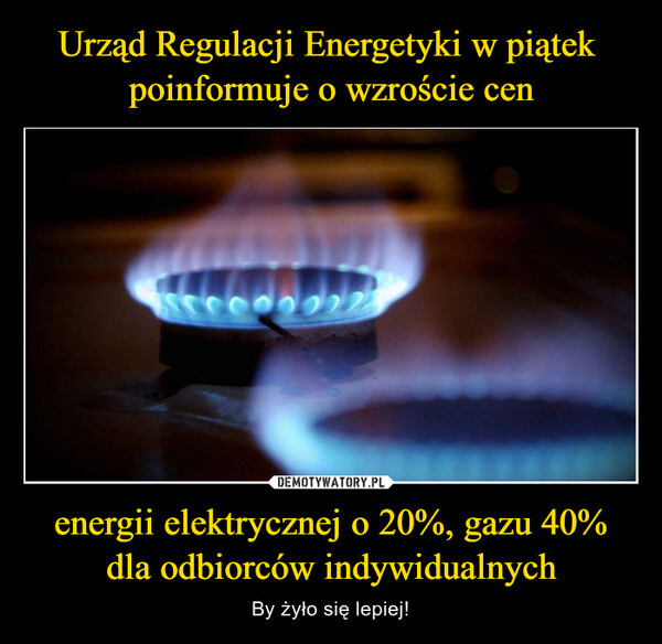 energii elektrycznej o 20%, gazu 40% dla odbiorców indywidualnych – By żyło się lepiej! 