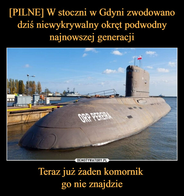 [PILNE] W stoczni w Gdyni zwodowano dziś niewykrywalny okręt podwodny najnowszej generacji Teraz już żaden komornik 
go nie znajdzie
