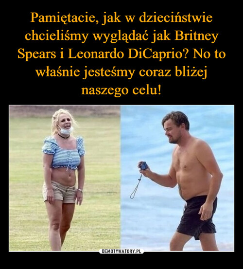 Pamiętacie, jak w dzieciństwie chcieliśmy wyglądać jak Britney Spears i Leonardo DiCaprio? No to właśnie jesteśmy coraz bliżej naszego celu!