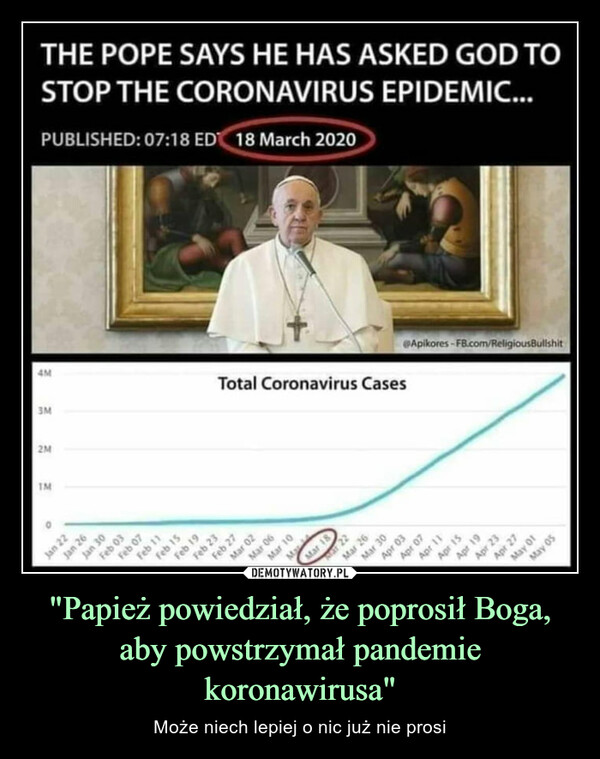 "Papież powiedział, że poprosił Boga, aby powstrzymał pandemie koronawirusa" – Może niech lepiej o nic już nie prosi 