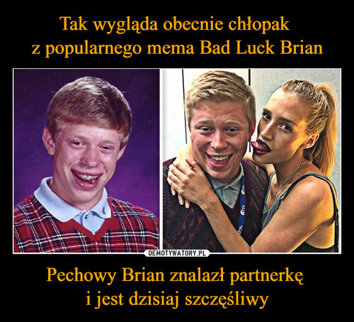 Tak wygląda obecnie chłopak 
z popularnego mema Bad Luck Brian Pechowy Brian znalazł partnerkę 
i jest dzisiaj szczęśliwy