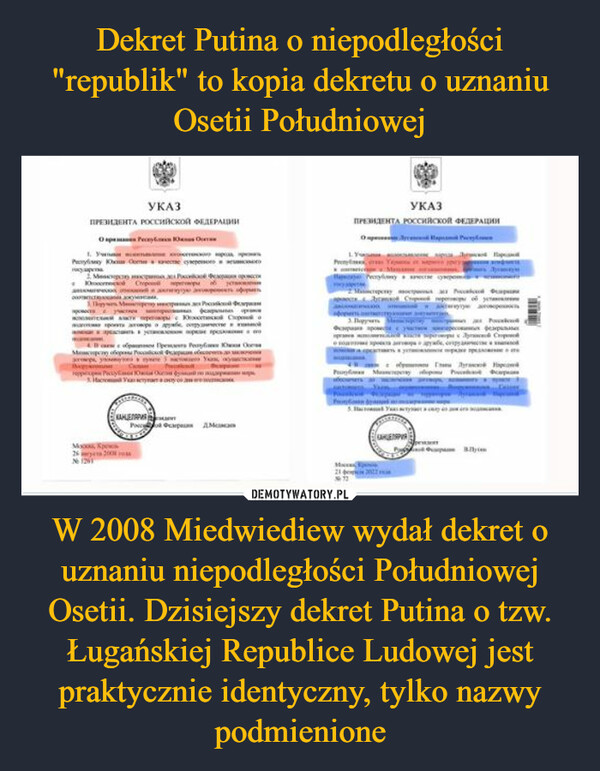 Dekret Putina o niepodległości "republik" to kopia dekretu o uznaniu Osetii Południowej W 2008 Miedwiediew wydał dekret o uznaniu niepodległości Południowej Osetii. Dzisiejszy dekret Putina o tzw. Ługańskiej Republice Ludowej jest praktycznie identyczny, tylko nazwy podmienione
