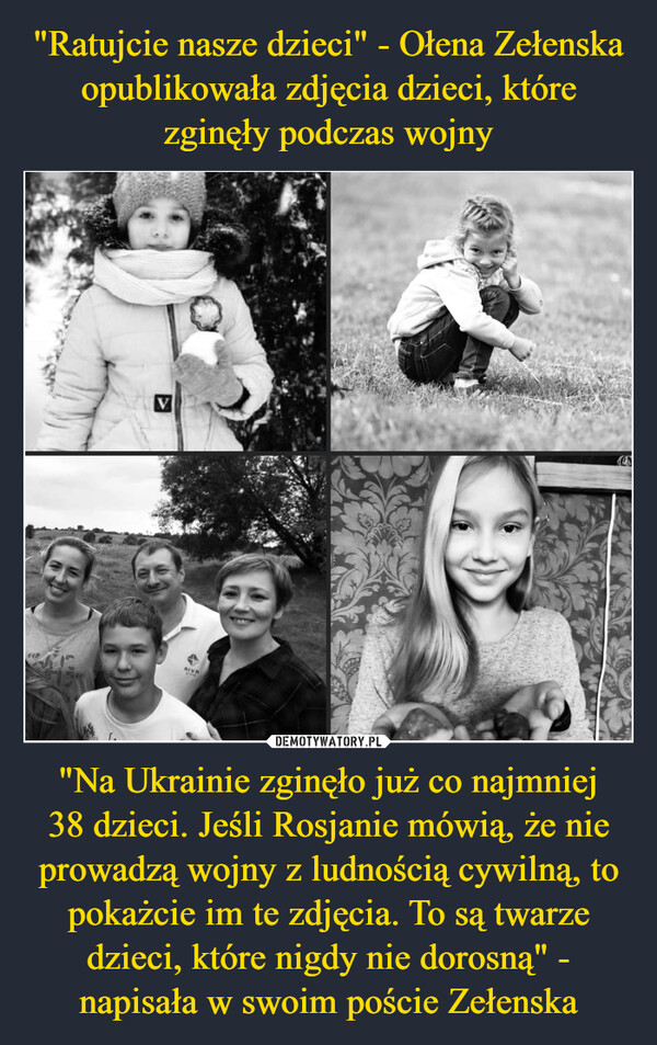 "Na Ukrainie zginęło już co najmniej38 dzieci. Jeśli Rosjanie mówią, że nie prowadzą wojny z ludnością cywilną, to pokażcie im te zdjęcia. To są twarze dzieci, które nigdy nie dorosną" - napisała w swoim poście Zełenska –  