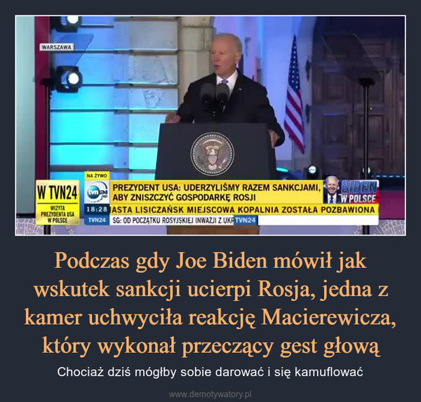 Podczas gdy Joe Biden mówił jak wskutek sankcji ucierpi Rosja, jedna z kamer uchwyciła reakcję Macierewicza, który wykonał przeczący gest głową – Chociaż dziś mógłby sobie darować i się kamuflować 