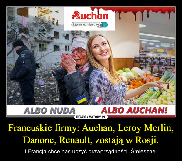 Francuskie firmy: Auchan, Leroy Merlin, Danone, Renault, zostają w Rosji. – I Francja chce nas uczyć praworządności. Śmieszne. 