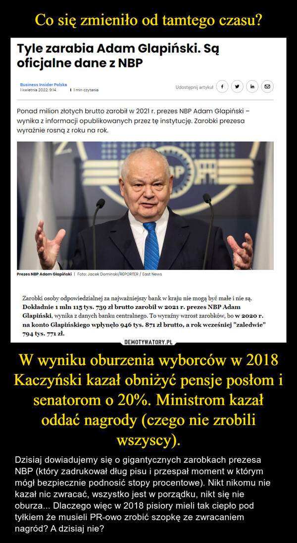W wyniku oburzenia wyborców w 2018 Kaczyński kazał obniżyć pensje posłom i senatorom o 20%. Ministrom kazał oddać nagrody (czego nie zrobili wszyscy). – Dzisiaj dowiadujemy się o gigantycznych zarobkach prezesa NBP (który zadrukował dług pisu i przespał moment w którym mógł bezpiecznie podnosić stopy procentowe). Nikt nikomu nie kazał nic zwracać, wszystko jest w porządku, nikt się nie oburza... Dlaczego więc w 2018 pisiory mieli tak ciepło pod tyłkiem że musieli PR-owo zrobić szopkę ze zwracaniem nagród? A dzisiaj nie? 