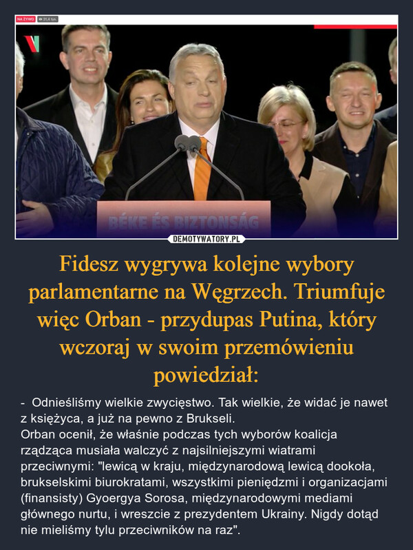Fidesz wygrywa kolejne wybory parlamentarne na Węgrzech. Triumfuje więc Orban - przydupas Putina, który wczoraj w swoim przemówieniu powiedział: