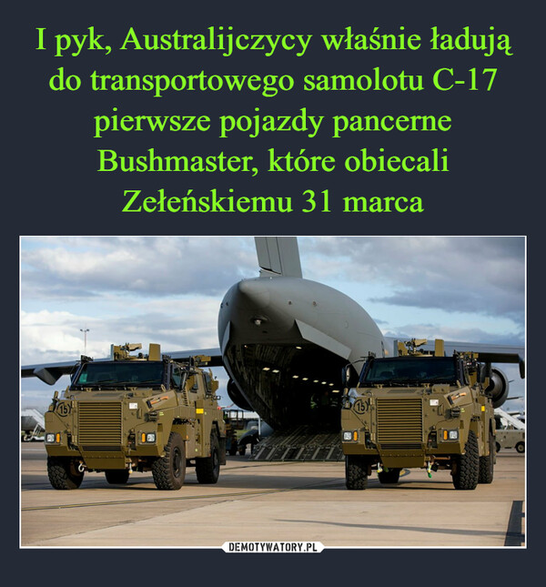 I pyk, Australijczycy właśnie ładują do transportowego samolotu C-17 pierwsze pojazdy pancerne Bushmaster, które obiecali Zełeńskiemu 31 marca
