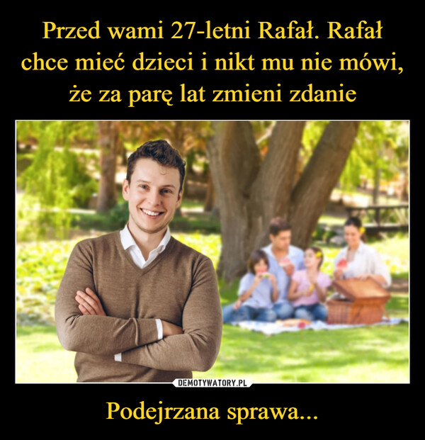 Przed wami 27-letni Rafał. Rafał chce mieć dzieci i nikt mu nie mówi, że za parę lat zmieni zdanie Podejrzana sprawa...