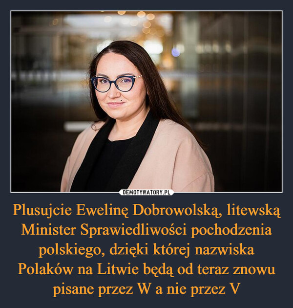 Plusujcie Ewelinę Dobrowolską, litewską Minister Sprawiedliwości pochodzenia polskiego, dzięki której nazwiska Polaków na Litwie będą od teraz znowu pisane przez W a nie przez V –  