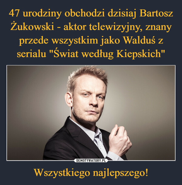 47 urodziny obchodzi dzisiaj Bartosz Żukowski - aktor telewizyjny, znany przede wszystkim jako Walduś z serialu "Świat według Kiepskich" Wszystkiego najlepszego!