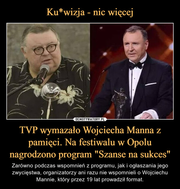 TVP wymazało Wojciecha Manna z pamięci. Na festiwalu w Opolu nagrodzono program "Szanse na sukces" – Zarówno podczas wspomnień z programu, jak i ogłaszania jego zwycięstwa, organizatorzy ani razu nie wspomnieli o Wojciechu Mannie, który przez 19 lat prowadził format. 