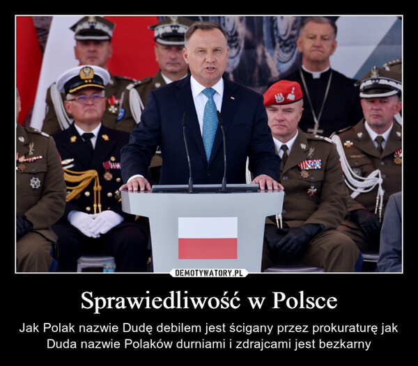 Sprawiedliwość w Polsce – Jak Polak nazwie Dudę debilem jest ścigany przez prokuraturę jak Duda nazwie Polaków durniami i zdrajcami jest bezkarny 