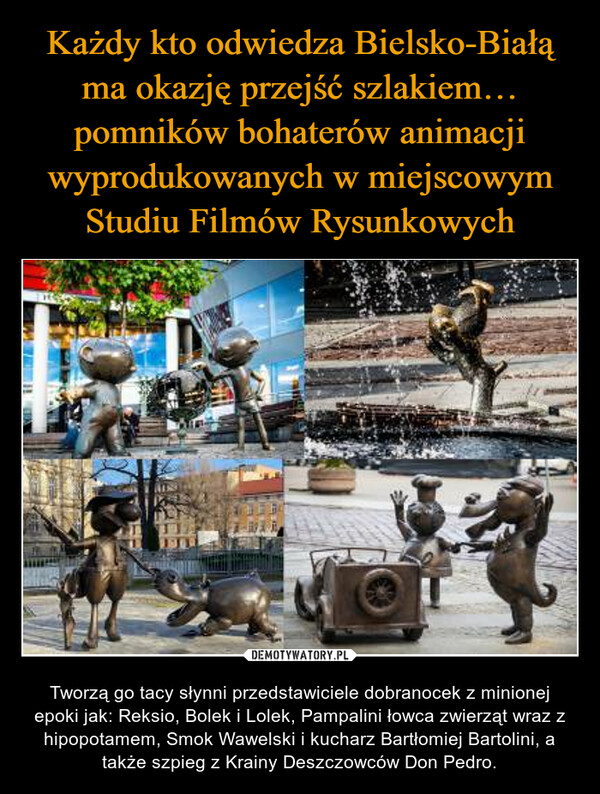 Każdy kto odwiedza Bielsko-Białą ma okazję przejść szlakiem… pomników bohaterów animacji wyprodukowanych w miejscowym Studiu Filmów Rysunkowych