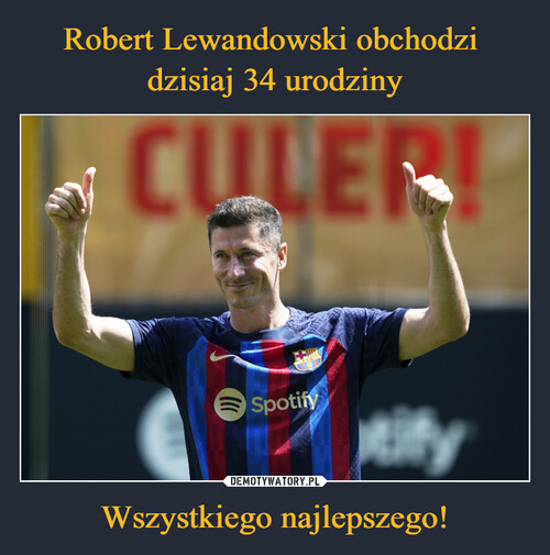 Robert Lewandowski obchodzi 
dzisiaj 34 urodziny Wszystkiego najlepszego!