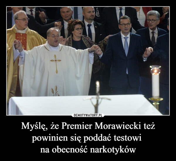 Myślę, że Premier Morawiecki też powinien się poddać testowi na obecność narkotyków –  