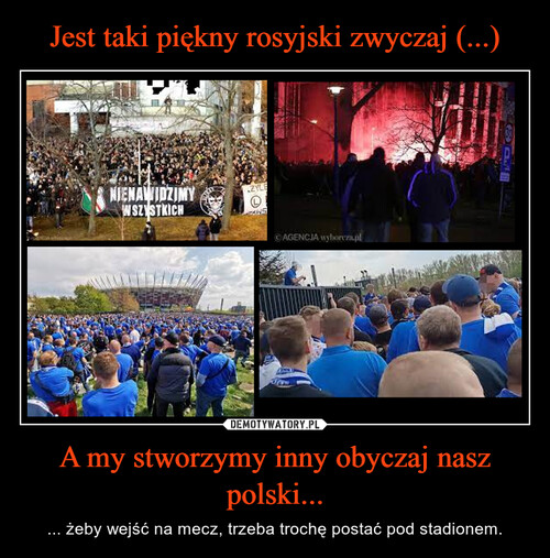 Jest taki piękny rosyjski zwyczaj (...) A my stworzymy inny obyczaj nasz polski...
