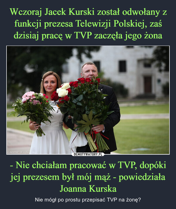 - Nie chciałam pracować w TVP, dopóki jej prezesem był mój mąż - powiedziała Joanna Kurska – Nie mógł po prostu przepisać TVP na żonę? 
