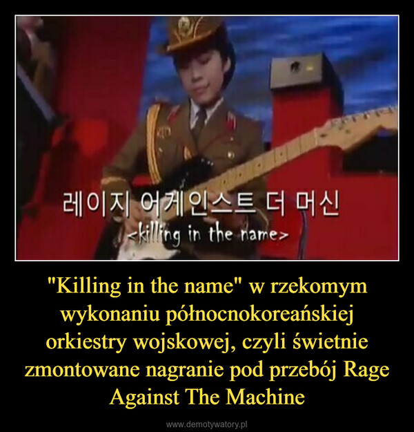 "Killing in the name" w rzekomym wykonaniu północnokoreańskiej orkiestry wojskowej, czyli świetnie zmontowane nagranie pod przebój Rage Against The Machine –  