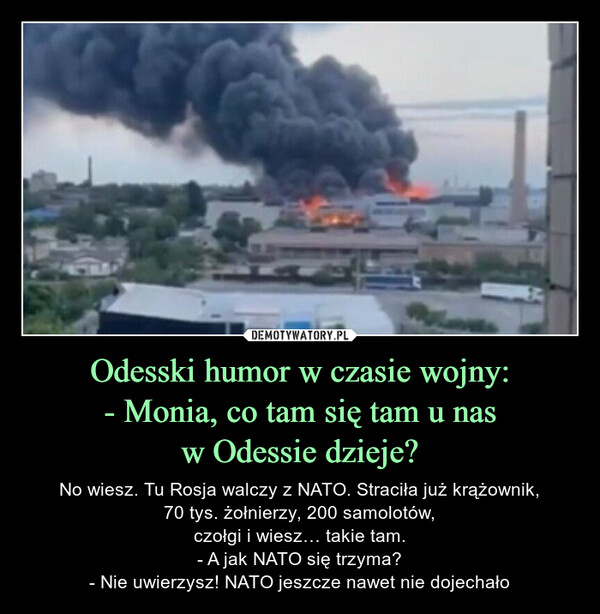 Odesski humor w czasie wojny:
- Monia, co tam się tam u nas
w Odessie dzieje?