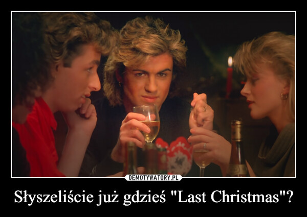 Słyszeliście już gdzieś "Last Christmas"?