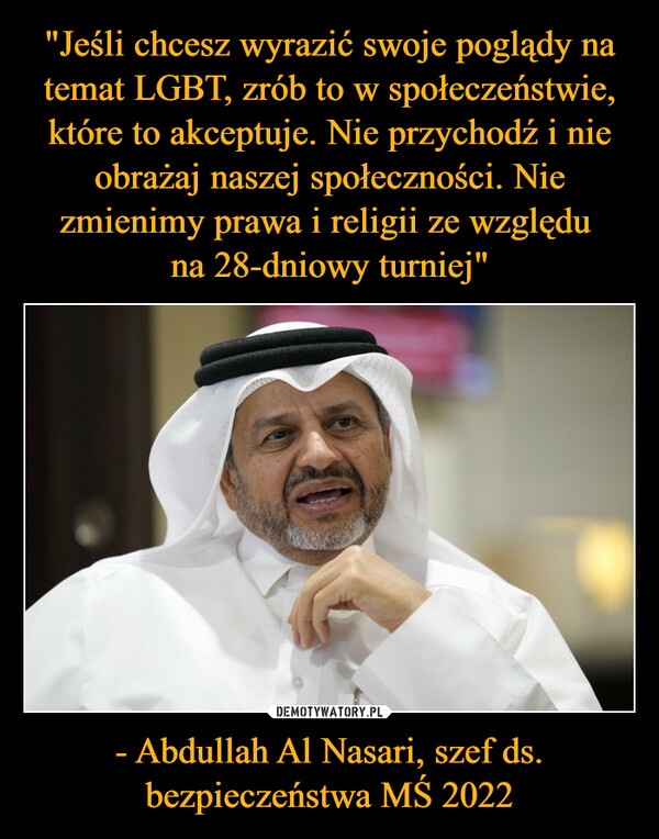 - Abdullah Al Nasari, szef ds. bezpieczeństwa MŚ 2022 –  