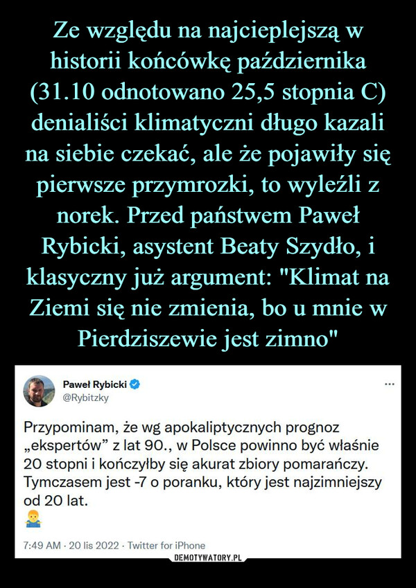  –  fl|     Paweł Rybicki вуЯШ @RybitzkyPrzypominam, że wg apokaliptycznych prognoz„ekspertów" z lat 90., w Polsce powinno być właśnie20 stopni i kończyłby się akurat zbiory pomarańczy.Tymczasem jest -7 o poranku, który jest najzimniejszyod 20 lat.