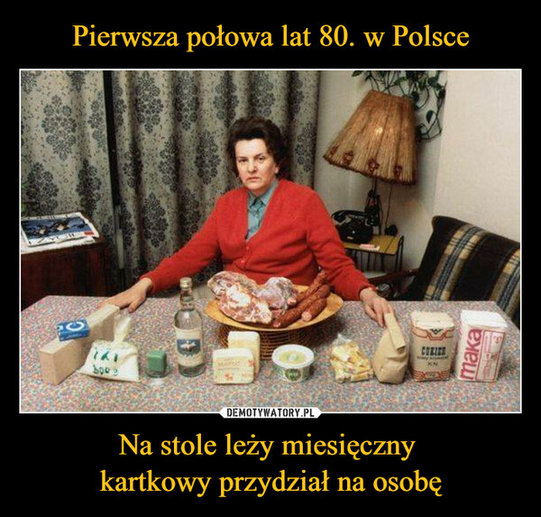 Pierwsza połowa lat 80. w Polsce Na stole leży miesięczny 
kartkowy przydział na osobę