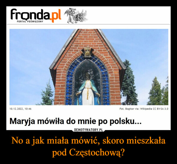 No a jak miała mówić, skoro mieszkała pod Częstochową? –  Maryja mówiła do mnie po polsku