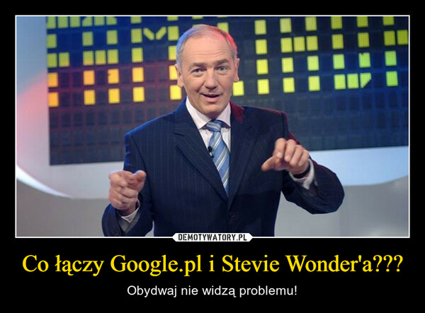 Co łączy Google.pl i Stevie Wonder'a??? – Obydwaj nie widzą problemu! 