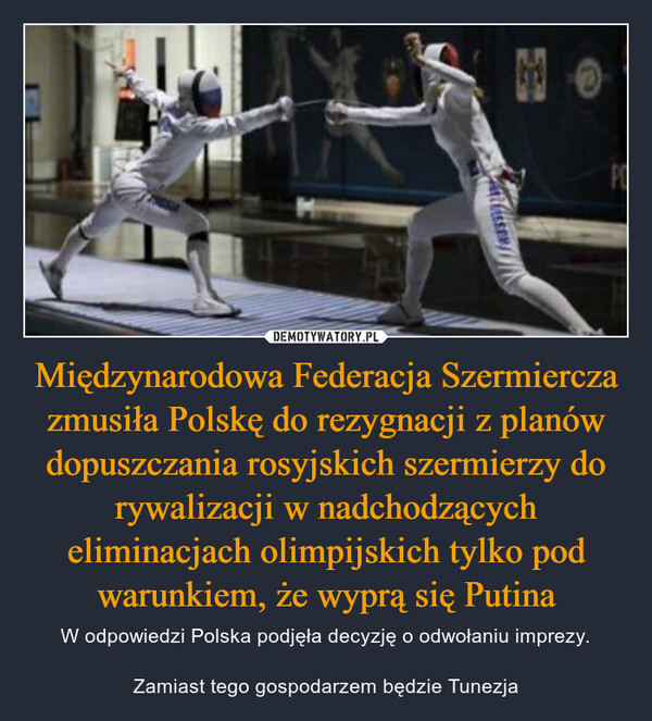 Międzynarodowa Federacja Szermiercza zmusiła Polskę do rezygnacji z planów dopuszczania rosyjskich szermierzy do rywalizacji w nadchodzących eliminacjach olimpijskich tylko pod warunkiem, że wyprą się Putina