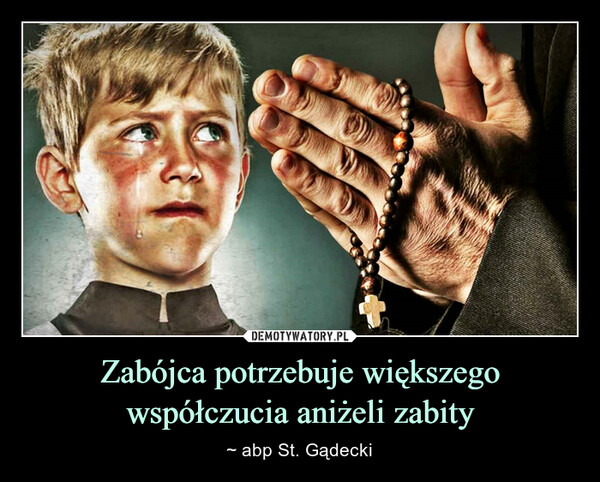 Zabójca potrzebuje większego współczucia aniżeli zabity – ~ abp St. Gądecki 