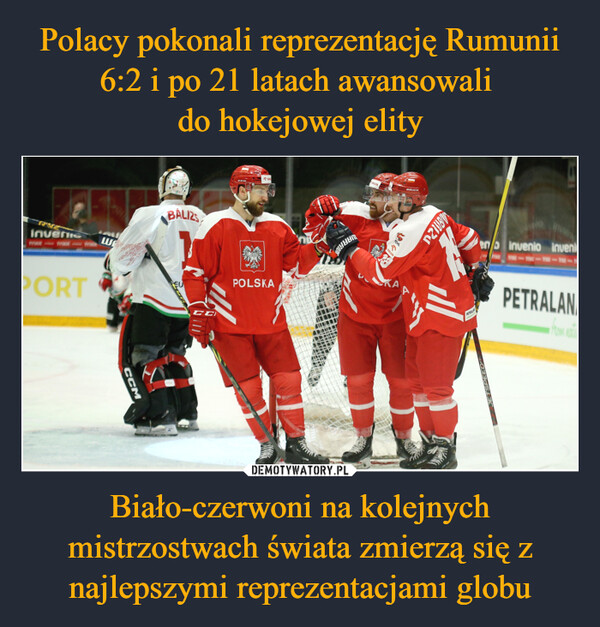 Polacy pokonali reprezentację Rumunii 6:2 i po 21 latach awansowali 
do hokejowej elity Biało-czerwoni na kolejnych mistrzostwach świata zmierzą się z najlepszymi reprezentacjami globu