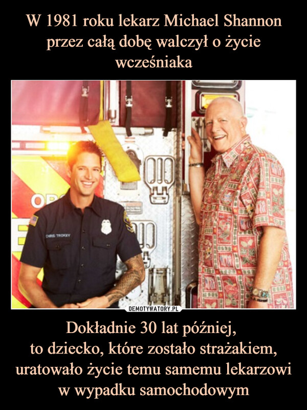 Dokładnie 30 lat później, to dziecko, które zostało strażakiem, uratowało życie temu samemu lekarzowi w wypadku samochodowym –  OTHChR000AXHOWL SIGOP