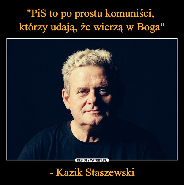 - Kazik Staszewski –  
