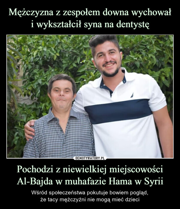 Mężczyzna z zespołem downa wychował i wykształcił syna na dentystę Pochodzi z niewielkiej miejscowości Al-Bajda w muhafazie Hama w Syrii