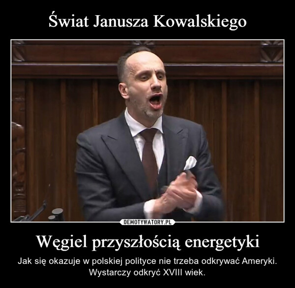 Węgiel przyszłością energetyki – Jak się okazuje w polskiej polityce nie trzeba odkrywać Ameryki. Wystarczy odkryć XVIII wiek. 