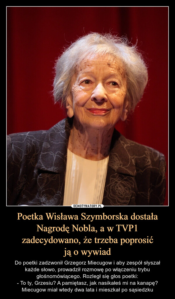 Poetka Wisława Szymborska dostała Nagrodę Nobla, a w TVP1 zadecydowano, że trzeba poprosić
ją o wywiad