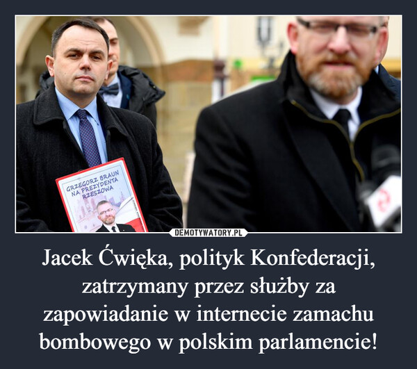 Jacek Ćwięka, polityk Konfederacji, zatrzymany przez służby za zapowiadanie w internecie zamachu bombowego w polskim parlamencie! –  GRZEGORZ BRAUNNA PREZYDENTARZESZOWA