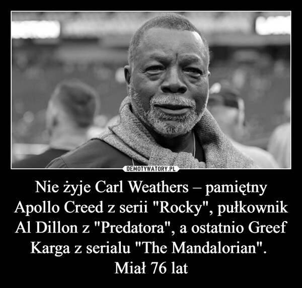 Nie żyje Carl Weathers – pamiętny Apollo Creed z serii "Rocky", pułkownik Al Dillon z "Predatora", a ostatnio Greef Karga z serialu "The Mandalorian". Miał 76 lat –  