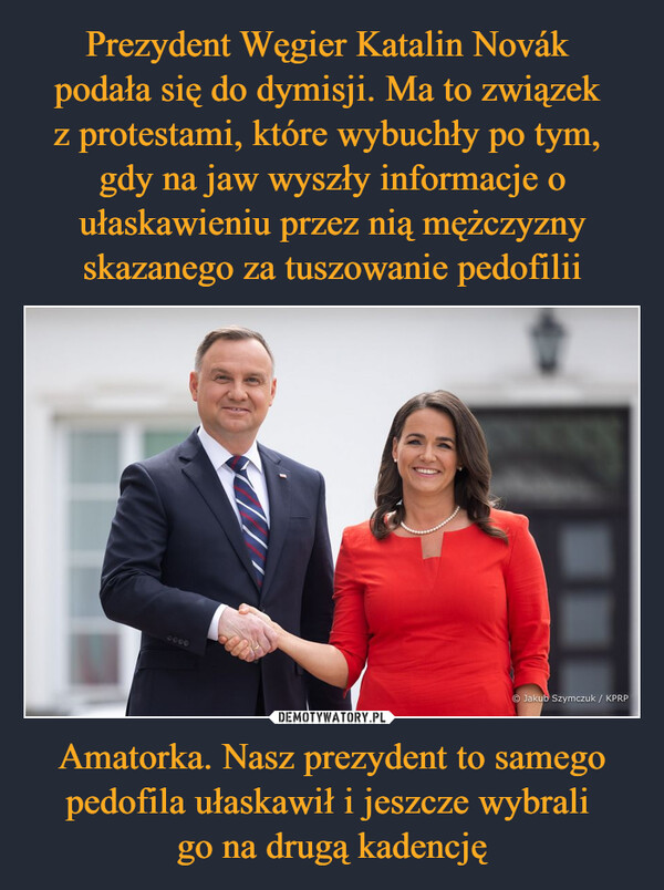 Amatorka. Nasz prezydent to samego pedofila ułaskawił i jeszcze wybrali go na drugą kadencję –  Ⓒ Jakub Szymczuk / KPRP
